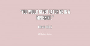 quote-Norah-Jones-you-would-never-catch-me-in-a-91160.png