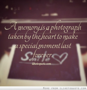 memory is a photograph taken by the heart to make a special moment ...