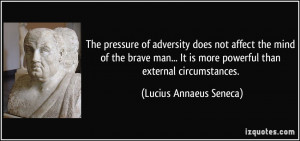 The pressure of adversity does not affect the mind of the brave man ...