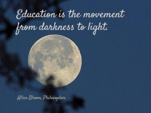 Education Is The Movement From Darkness To Light - Education Quote