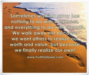 Walking away has nothing to do with weakness , Walk Away Quotes