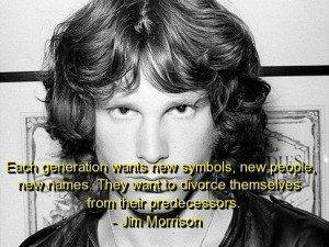 Jim morrison, quotes, sayings, new generation, wisdom, life