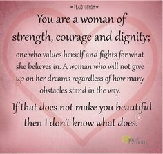 are a woman of strength, courage and dignity; one who values herself ...