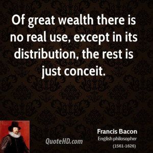 Of great wealth there is no real use, except in its distribution, the ...