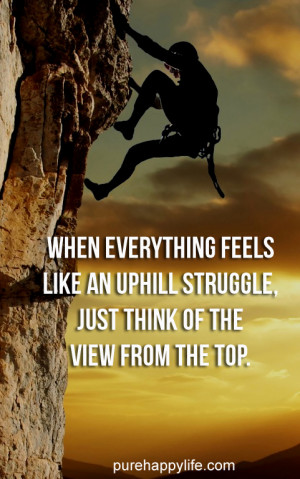 When everything feels like an uphill struggle, just think of the view ...