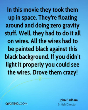 took them up in space. They're floating around and doing zero gravity ...