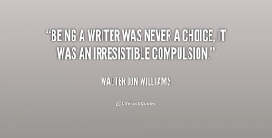 quote-Walter-Jon-Williams-being-a-writer-was-never-a-choice-215202.png
