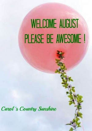 Welcome August! via Carol's Country Sunshine on Facebook