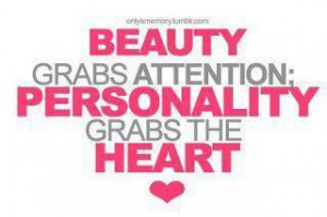 Beauty Grabs Attention, Personality Grabs The Heart.