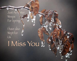 Just As Winter Weeps For Spring I have Also Wept For Us I Miss You ...