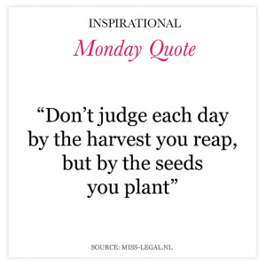 ... by the seeds you plant.