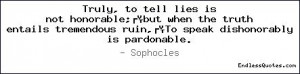 ... the truth entails tremendous ruin,To speak dishonorably is pardonable
