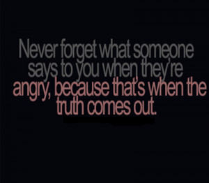 Never Forget What Someone Says To You When They’re Angry
