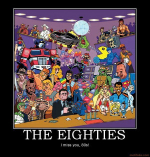 The Eighties-when all the REALLY cool people were born