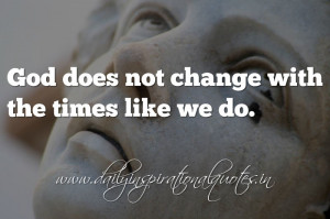 ... not change with the times like we do. ~ Anonymous ( Spiritual Quotes