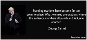 ... the audience members all punch and kick one another. - George Carlin