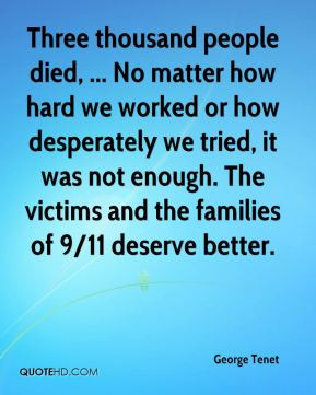 George Tenet - Three thousand people died, ... No matter how hard we ...