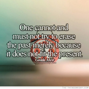 One cannot and must not try to erase the past merely because it does ...