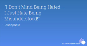 Don't Mind Being Hated... I Just Hate Being Misunderstood!