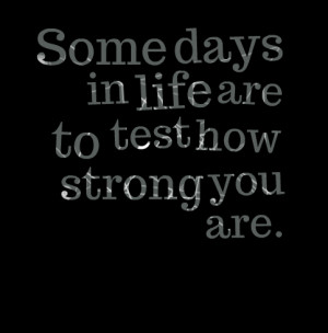 Quotes Picture: some days in life are to test how strong you are