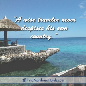 ... wise traveler never despises his own country.” – Carlo Goldoni