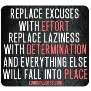 Replace excuses with effort replace laziness with determination and ...