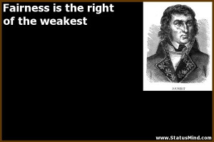 Fairness is the right of the weakest - Joseph Joubert Quotes ...