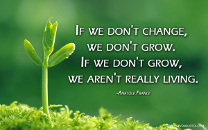 If we don’t change, we don’t grow. If we don’t grow, we aren’t ...