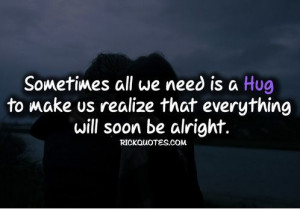 ... quotes | Hug Quotes | Everything Will Soon Alright ~ Rick Quotes