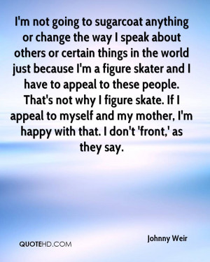 not going to sugarcoat anything or change the way I speak about ...