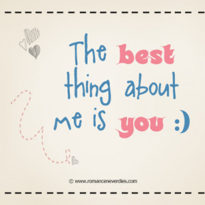The Best Thing About Me Is You Love Quote