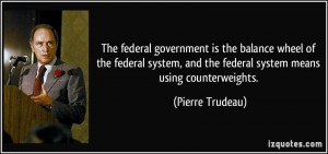 The federal government is the balance wheel of the federal system, and ...