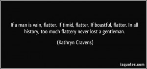 If a man is vain, flatter. If timid, flatter. If boastful, flatter. In ...