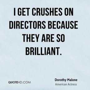 Dorothy Malone - I get crushes on directors because they are so ...