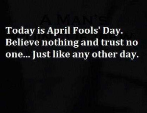 Today Is April Fools Day Believe Nothing And Trust No One Just Like ...