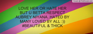 LOVE HER OR HATE HER BUT U BETTA RESPECT AUBREY NIYANA..HATED BY MANY ...