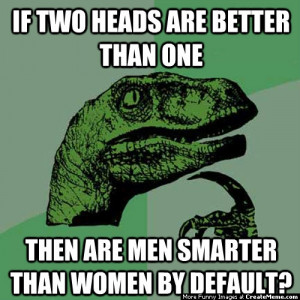 ... Are Better Than One ... Then Are Men Smarter Than Women By Default