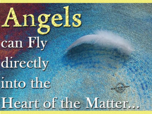 Angels can fly directly into the heart of the matter