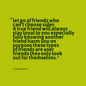 Quotes Picture: let go of friends who can't choose sides a true friend ...