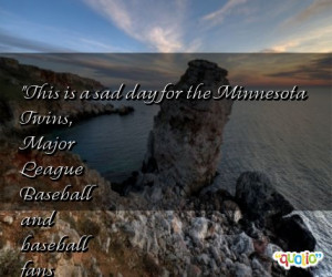 This is a sad day for the Minnesota Twins , Major League Baseball and ...