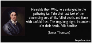... night, incumbent o'er their heads, Falls horrible. - James Thomson