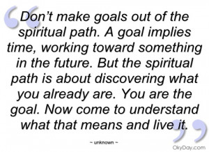 don’t make goals out of the spiritual path unknown