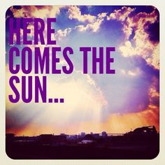 Here Comes The Sun... More