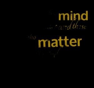 Quotes Picture: those who mind don't matter and those who matter don't ...