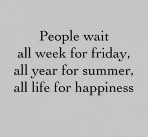Motivational Quote: People Wait All Week For Friday All Year For ...