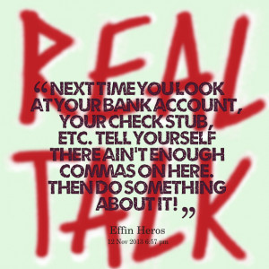 Quotes Picture: next time you look at your bank account, your check ...
