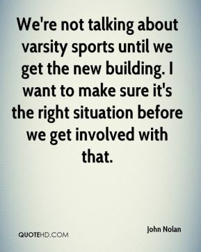 ... make sure it's the right situation before we get involved with that