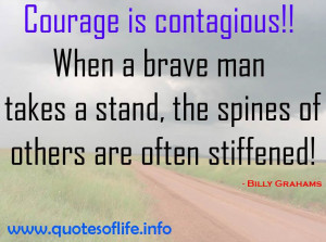 ... is contagious. A true quote on courage by William Franklin Graham, Jr