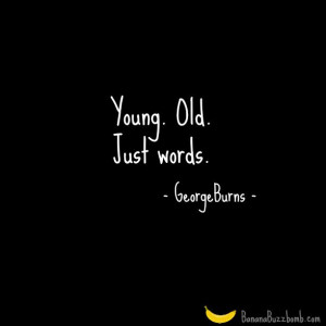 Young. Old. Just Words #quote #birthday