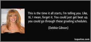 ... up, you could go through these grueling schedules. - Debbie Gibson